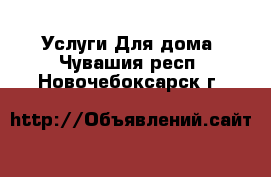 Услуги Для дома. Чувашия респ.,Новочебоксарск г.